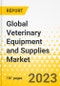 全球兽医设备和供应市场:聚焦应用、动物类型、技术使用、终端用户、区域与竞争横向-分析和预测,2024-2033-产品缩图