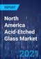 北美酸蚀刻玻璃市场研究报告：按类型，厚度，尺寸，应用，最终用户 - 行业分析和金宝搏平台怎么样增长预测到2030  - 产品缩略图图像