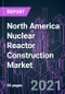 北美核反应堆建设市场提供(设备，安装服务)，反应堆类型(压水堆，白水堆，PHWR, HTGCR, LMFBR)，建筑类型(新建筑，反应堆升级)，和国家:趋势展望和增长机会-产品概述图片