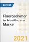 医疗保健市场中的含氟聚合物:2021年预测和机会-从COVID - 19恢复案例到2028年的趋势、前景和影响-产品缩略图