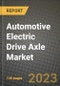 汽车电动驱动桥市场-收入，趋势，增长机会，竞争，COVID-19战略，区域分析和2030年的未来展望(按产品，应用，终端情况)-产品缩略图