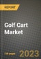高尔夫球车市场-收入，趋势，增长机会，竞争，COVID-19战略，区域分析和2030年的未来展望(按产品，应用，终端情况)-产品缩略图
