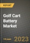 高尔夫球车电池市场-收入，趋势，增长机会，竞争，COVID-19战略，区域分析和2030年的未来展望(按产品，应用，终端情况)-产品缩略图