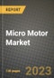 微型电机市场-收入、趋势、增长机会、竞争、新冠病毒-19战略、区域分析和2030年的未来展望（按产品、应用、最终案例）-产品缩略图