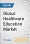 全球医疗保健教育市场:供应商(大学和学术中心、继续医学教育)、交付模式(基于课堂的电子学习)、应用(心脏病学、内科)、最终用户和地区-到2025年的分析和预测-产品简图