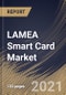 LAMEA智能卡市场按类型，按界面，按照功能，通过垂直，按照国家，行业分析与预测，2020年至2026年 - 产品缩略图