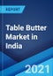 印度的餐桌黄油市场:行业趋势，份额，规模，增长，机会和预测2021-2026 -产品缩略图