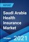 沙特阿拉伯健康保险市场:行业趋势，份额，规模，增长，机会和预测2021-2026 -产品缩略图