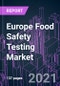 欧洲食品安全检测市场2020-2030年，按产品，食品加工，食品类型，污染物，技术和国家:趋势预测和增长机会-产品缩略图