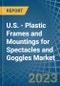 美国-眼镜和护目镜用塑料框架和支架-市场分析、预测、尺寸、趋势和见解。更新：新冠病毒-19的影响-Product Thumbnail Image