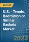 美国-网球，羽毛球或类似的球拍-市场分析，预测，大小，趋势和见解。更新:COVID-19的影响-产品缩略图