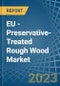 欧盟-防腐处理的粗木材-市场分析、预测、规模、趋势和见解。更新：新冠病毒-19影响-产品缩略图