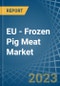 欧盟-冷冻猪肉-市场分析、预测、规模、趋势和见解。更新：新冠病毒-19影响-产品缩略图