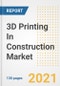 建筑业3D打印市场前景、增长机会、市场份额、战略、趋势、公司和后新冠病毒分析，2021-2028年-产品缩略图