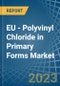 EU -聚氯乙烯的主要形式-市场分析，预测，规模，趋势和见解。更新:COVID-19影响-产品缩略图