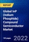 全球磷化铟化合物半导体市场(2022-2027年)，按产品、应用、最终用户、地理位置、竞争分析和Covid-19的影响-产品缩略图